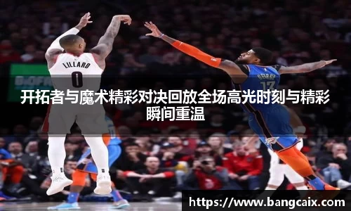 开拓者与魔术精彩对决回放全场高光时刻与精彩瞬间重温