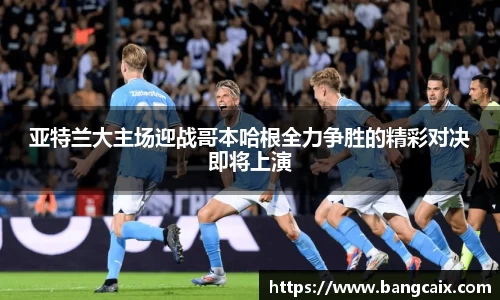 亚特兰大主场迎战哥本哈根全力争胜的精彩对决即将上演