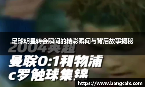 足球明星转会瞬间的精彩瞬间与背后故事揭秘