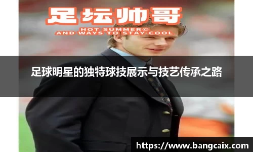 足球明星的独特球技展示与技艺传承之路